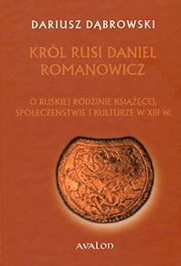 Król Rusi Daniel Romanowicz - Dariusz Dąbrowski - książka