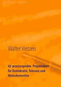 60  praxiserprobte  Projektideen für Demokratie, Toleranz und Menschenrechte - Walter Vietzen - ebook