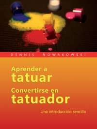 Aprender a tatuar - Convertirse en tatuador - Dennis Nowakowski - ebook
