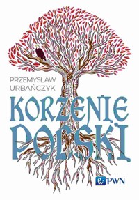 Korzenie Polski - Przemysław Urbańczyk - książka