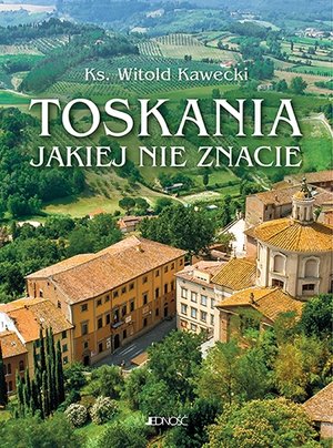 Toskania, jakiej nie znacie. Przewodnik artystyczny - Witold Kawecki CSsR - książka
