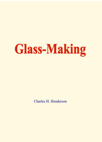 Glass-making - Charles H. Henderson - ebook