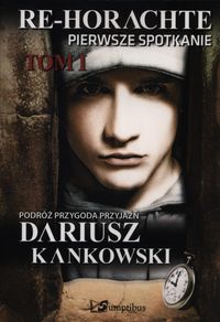 Re-Horachte Pierwsze spotkanie Tom 1 - Dariusz Kankowski - książka
