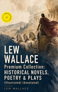 LEW WALLACE Premium Collection: Historical Novels, Poetry & Plays (Illustrated) (Annotated) - Lew Wallace - ebook