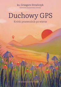 Duchowy GPS. Krótki przewodnik po wierze - Grzegorz Strzelczyk, Dominika Szczawińska-Ziemba - ebook