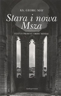 Stara i nowa Msza. Status prawny Ordo Missae - May Georg - książka