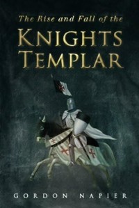The Rise and Fall of the Knights Templar - Gordon Napier - ebook