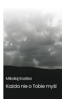 Każda nie o tobie myśl - Kostka Mikołaj - ebook + książka
