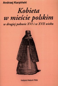 Kobieta w mieście polskim w drugiej połowie XV i XVII wieku - Andrzej Karpiński - książka