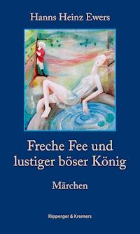 Freche Fee und lustiger böser König. Märchen - Heinz-Ewers Hanns - ebook