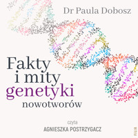 Fakty i mity genetyki nowotworów - Dr Paula Dobosz - ebook + audiobook