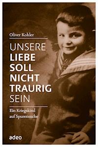Unsere Liebe soll nicht traurig sein - Oliver Kohler - ebook