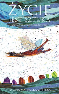 Życie jest sztuką. Rozważania z psychologią w tle - Iwona Majewska-Opiełka - ebook