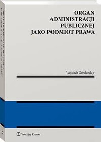 Organ administracji publicznej jako podmiot prawa [PRZEDSPRZEDAŻ] - Wojciech Góralczyk jr - książka