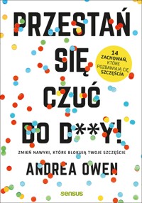 Przestań się czuć do d**y! Zmień nawyki, które blokują Twoje szczęście - Owen Andrea - audiobook