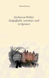 Zerberus Müller - Ungeliebt, verraten und vergessen - Bettina Bäumert - ebook