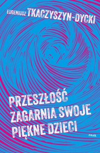 Przeszłość zagarnia swoje piękne dzieci - Tkaczyszyn-Dycki Eugeniusz - książka