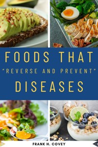 Foods That "Reverse and Prevent" Diseases::: - Frank H. Covey - ebook