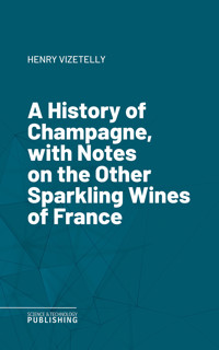 A History of Champagne, with Notes on the Other Sparkling Wines of France - Vizetelly - ebook