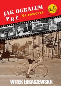 Jak ograłem PRL na rowerze, tom I - Witek Łukaszewski - ebook