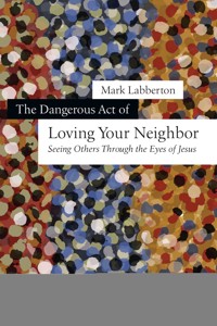The Dangerous Act of Loving Your Neighbor - Mark Labberton - ebook