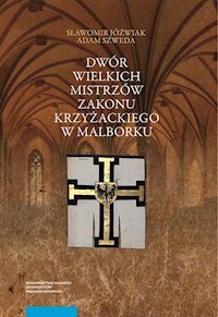 Dwór wielkich mistrzów zakonu krzyżackiego w Malborku - Jóźwiak Sławomir, Szweda Adam - książka
