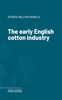 The early English cotton industry - George William Daniels - ebook