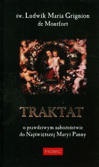 Traktat o prawdziwym nabożeństwie do Najświętszej Maryi Panny - Montfort de Grignion Ludwik Maria - książka