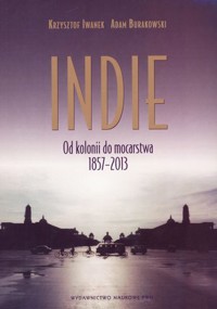 Indie. Od kolonii do mocarstwa 1857-2013 - Adam Burakowski, Krzysztof Iwanek  - książka