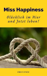 Miss Happiness: Glücklich im Hier und Jetzt leben! - Emily O'Neil - ebook