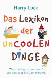 Das Lexikon der uncoolen Dinge - Harry Luck - ebook