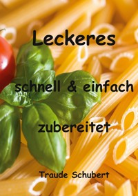 Leckeres - einfach und schnell zubereitet - Traude Schubert - ebook