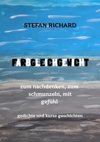 FARBGLEICHGEWICHT - Ein Gedichtband und kurze Geschichten aus dem Leben. Liebe, Verlust, Glück, Freude, innere Zerrissenheit. Burnout und Corona inklusive. - Stefan Richard - ebook