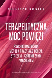 Terapeutyczna moc powięzi. Psychosomatyczna metoda pracy nad bólem, stresem i chronicznym zmęczeniem - Philippe Rosier - książka