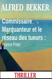 Commissaire Marquanteur et le réseau des tueurs : France Polar - Alfred Bekker - ebook