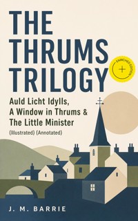 THE THRUMS TRILOGY – Auld Licht Idylls, A Window in Thrums & The Little Minister (Illustrated) (Annotated) - J.M. Barrie - ebook