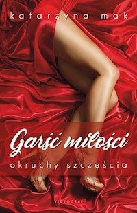 Garść miłości, okruchy szczęścia - Katarzyna Mak - książka