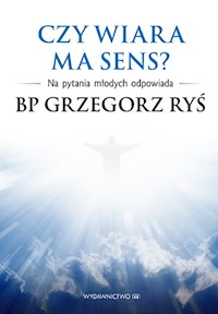 Czy wiara ma sens? Na pytania młodych odpowiada bp Grzegorz Ryś - bp Grzegorz Ryś - ebook