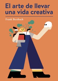 El arte de llevar una vida creativa - Frank Berzbach - ebook