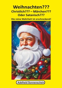 Weihnachten??? Christlich??? Märchen??? Oder Satanisch??? - Adelheid Sonnenschein - ebook