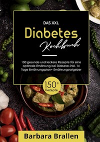 Das XXL Diabetes Kochbuch! Inklusive großem Ratgeberteil, Ernährungsplan und Nährwertangaben! 1. Auflage - Barbara Brallen - ebook