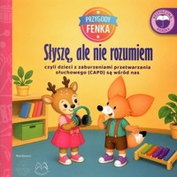 Przygody Fenka. Słyszę, ale nie rozumiem, czyli dzieci z zaburzeniami przetwarzania słuchowego (CAPD) są wśród nas - zbiorowa praca - książka