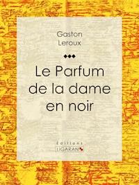 Le Parfum de la dame en noir - Gaston Leroux - ebook