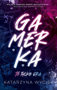 GAMERKA I To tylko gra - Katarzyna Wycisk - ebook + audiobook + książka