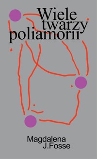 Wiele twarzy poliamorii. Tęsknota i przynależność w związkach równoległych - Magdalena J. Fosse - ebook