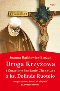 Droga krzyżowa i Zmartwychwstanie Chrystusa z ks. Dolindo Ruotolo - Joanna Bątkiewicz-Brożek - książka