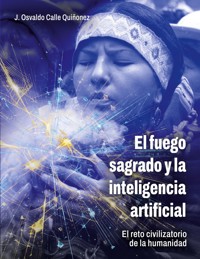 El fuego sagrado y la inteligencia artificial - Osvaldo Calle Quiñonez - ebook
