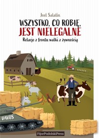 Wszystko, co robię, jest nielegalne - Joel Salatin - książka