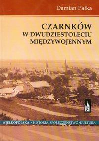 Czarnków w dwudziestoleciu międzywojennym - Pałka Damian - książka