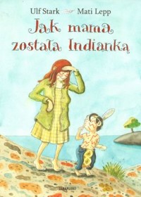 Jak mama została Indianką - Ulf Stark - książka